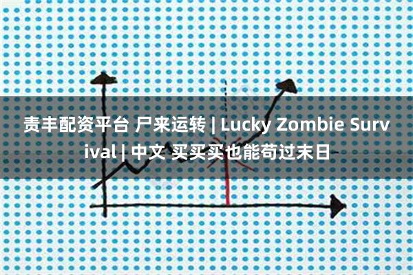 责丰配资平台 尸来运转 | Lucky Zombie Survival | 中文 买买买也能苟过末日