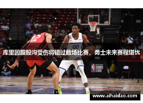 库里因腹股沟受伤将错过数场比赛，勇士未来赛程堪忧