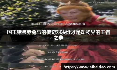 国王猪与赤兔马的传奇对决谁才是动物界的王者之争