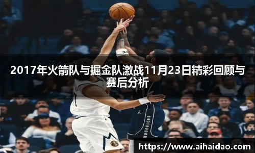 2017年火箭队与掘金队激战11月23日精彩回顾与赛后分析