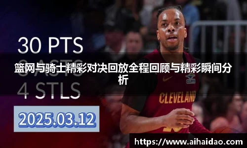 篮网与骑士精彩对决回放全程回顾与精彩瞬间分析