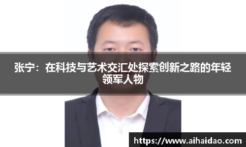 张宁：在科技与艺术交汇处探索创新之路的年轻领军人物